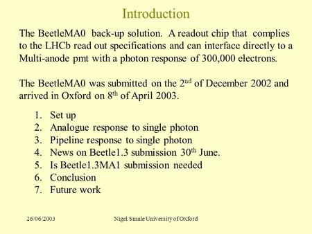 26/06/2003Nigel Smale University of Oxford Introduction The BeetleMA0 back-up solution. A readout chip that complies to the LHCb read out specifications.