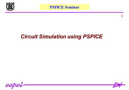 1 Circuit Simulation using PSPICE PSPICE Seminar.