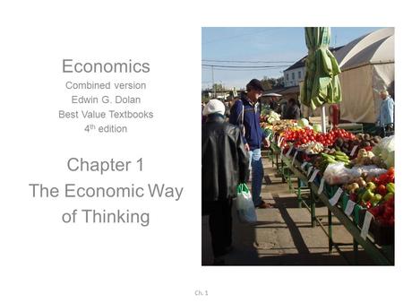 Dolan, Economics Combined Version 4e, Ch. 1 Economics Combined version Edwin G. Dolan Best Value Textbooks 4 th edition Chapter 1 The Economic Way of.