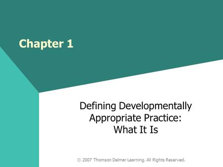 © 2007 Thomson Delmar Learning. All Rights Reserved. Chapter 1 Defining Developmentally Appropriate Practice: What It Is.
