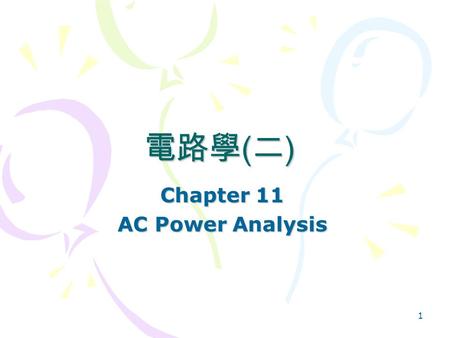 1 Chapter 11 AC Power Analysis 電路學 ( 二 ). 2 AC Power Analysis Chapter 11 11.1Instantaneous and Average Power 11.2Maximum Average Power Transfer 11.3Effective.