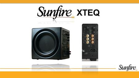 XTEQ. SUNFIRE BRAND POSITIONING  Sunfire designs, develops, manufactures and markets the smallest, most powerful speakers, subwoofers and amplifiers.