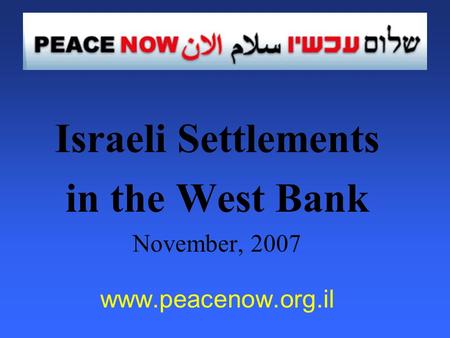 Israeli Settlements in the West Bank November, 2007 www.peacenow.org.il.
