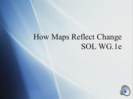 How Maps Reflect Change SOL WG.1e