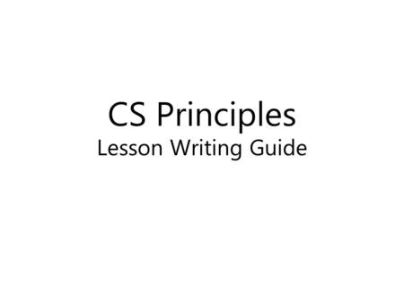 CS Principles Lesson Writing Guide. THEMES, VALUES, PEDAGOGY.