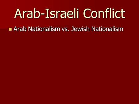 Arab-Israeli Conflict Arab Nationalism vs. Jewish Nationalism Arab Nationalism vs. Jewish Nationalism.
