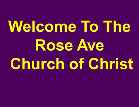 Welcome To The Rose Ave Church of Christ. Introduction: Enter by the narrow gate. For the gate is wide and the way is easy that leads to destruction,