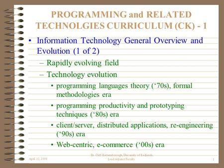 April 10, 1999 Dr. Cliff Kettemborough, University of Redlands, Lead Adjunct Faculty1 PROGRAMMING and RELATED TECHNOLGIES CURRICULUM (CK) - 1 Information.