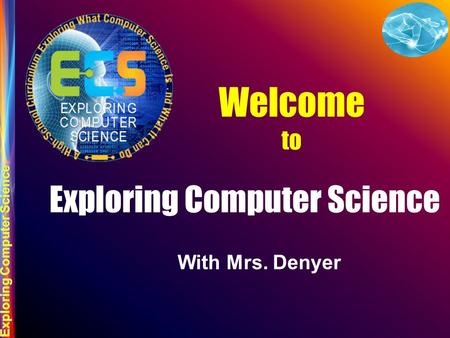 Welcome to Exploring Computer Science With Mrs. Denyer.