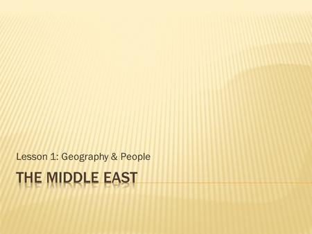 Lesson 1: Geography & People.  Identify importance of the region.  Describe diversity of Middle Eastern peoples.  Locate key nations, waterways, and.