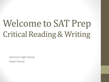 Welcome to SAT Prep Critical Reading & Writing Harrison High School Open House.