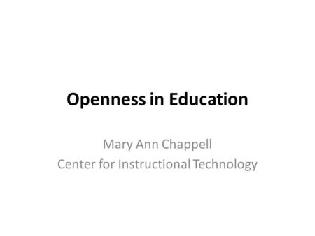 Openness in Education Mary Ann Chappell Center for Instructional Technology.