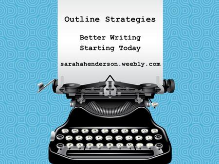 Outline Strategies Better Writing Starting Today sarahahenderson.weebly.com.