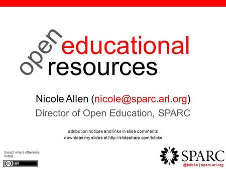 @txtbks | sparc.arl.org educational resources Nicole Allen Director of Open Education, SPARC attribution notices and links in slide.