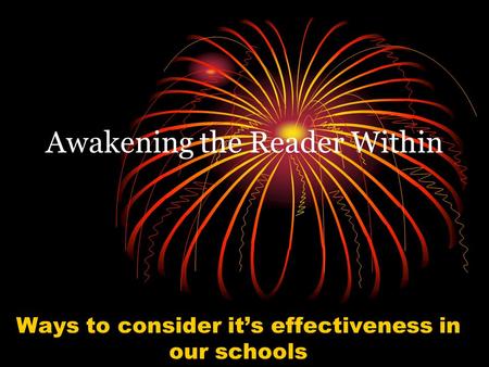 Awakening the Reader Within Ways to consider it’s effectiveness in our schools.