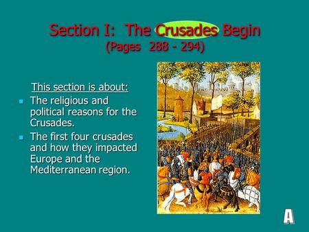 Section I: The Crusades Begin (Pages 288 - 294) This section is about: This section is about: The religious and political reasons for the Crusades. The.