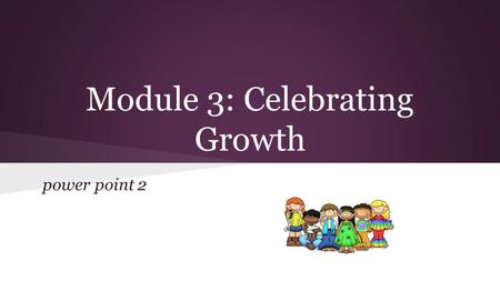 Module 3: Celebrating Growth