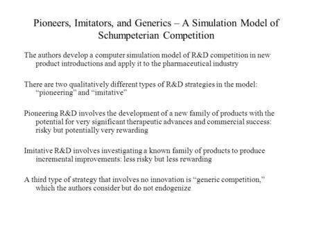Pioneers, Imitators, and Generics – A Simulation Model of Schumpeterian Competition The authors develop a computer simulation model of R&D competition.