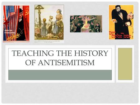 TEACHING THE HISTORY OF ANTISEMITISM. RATIONALE Why teach the history of antisemitism in Europe? May not know what it is or means Gives historical context.