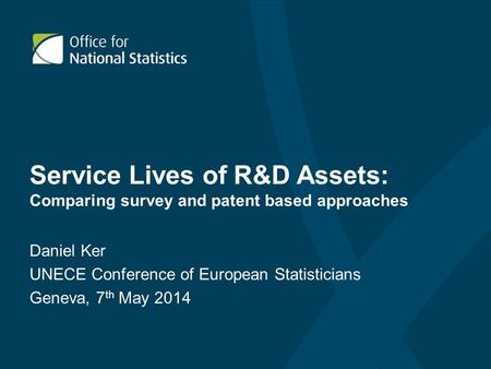 Service Lives of R&D Assets: Comparing survey and patent based approaches Daniel Ker UNECE Conference of European Statisticians Geneva, 7 th May 2014.