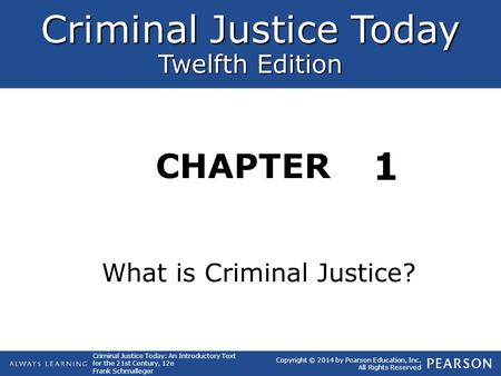 Criminal Justice Today Twelfth Edition CHAPTER Criminal Justice Today: An Introductory Text for the 21st Century, 12e Frank Schmalleger Copyright © 2014.