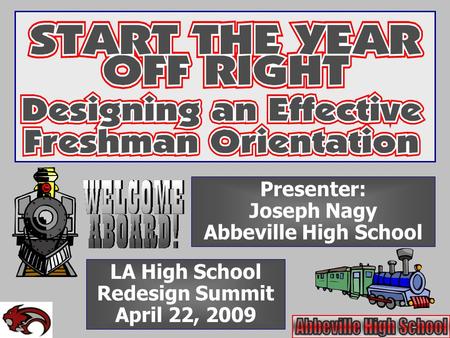 LA High School Redesign Summit April 22, 2009 Presenter: Joseph Nagy Abbeville High School.