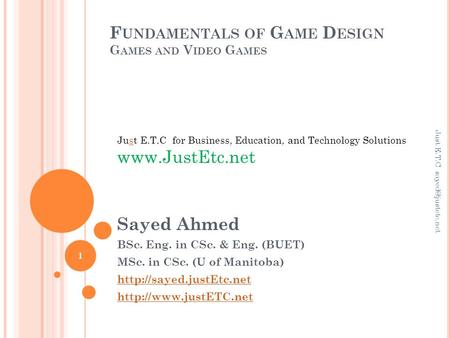 F UNDAMENTALS OF G AME D ESIGN G AMES AND V IDEO G AMES Sayed Ahmed BSc. Eng. in CSc. & Eng. (BUET) MSc. in CSc. (U of Manitoba)