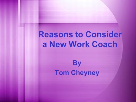 Reasons to Consider a New Work Coach By Tom Cheyney.