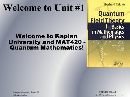 Quantum Mathematics Today, 9E PRENTICE HALL by Frank Schmalleger ©2007 Pearson Education, Inc. 1 Welcome to Kaplan University and MAT420 - Quantum Mathematics!