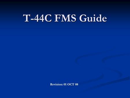 T-44C FMS Guide Revision: 01 OCT 08.