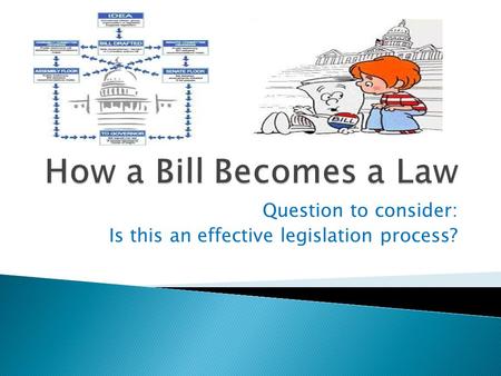 Question to consider: Is this an effective legislation process?