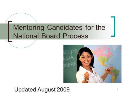 1 Mentoring Candidates for the National Board Process Updated August 2009.