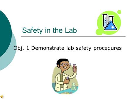 Safety in the Lab Obj. 1 Demonstrate lab safety procedures.