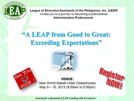 League of Executive Assistants of the Philippines, Inc. (LEAP) invites you to a journey to becoming a phenomenal Administrative Professional. Geared for.
