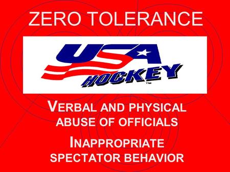 V ERBAL AND PHYSICAL ABUSE OF OFFICIALS I NAPPROPRIATE SPECTATOR BEHAVIOR ZERO TOLERANCE.