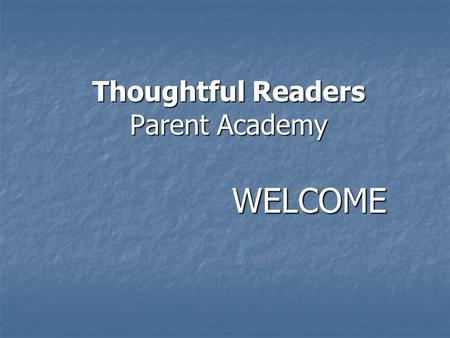 Thoughtful Readers Parent Academy WELCOME. Outcomes To develop an understanding of comprehension strategies in order to encourage your child to become.