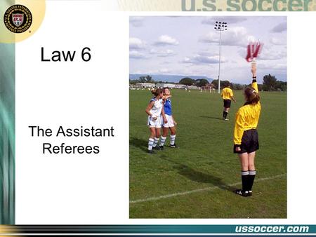 Law 6 The Assistant Referees 2 At the end of this lesson the student will: Objectives state the duties of the assistant referee demonstrate the signals.