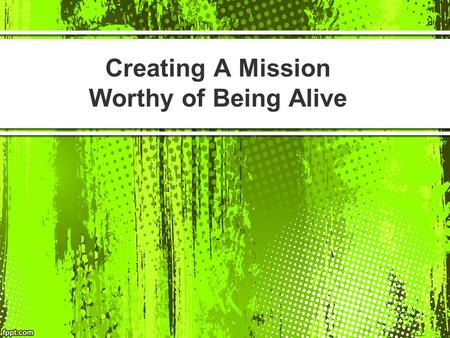 Creating A Mission Worthy of Being Alive. Agenda Having Your Mission BE BRILLIANT Benefits vs Values Being Clear on the “Benefits” of Your Product/Service.