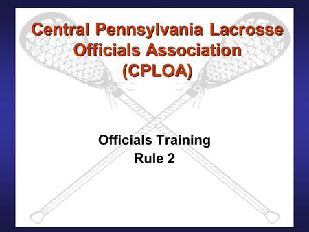 Central Pennsylvania Lacrosse Officials Association (CPLOA) Officials Training Rule 2.