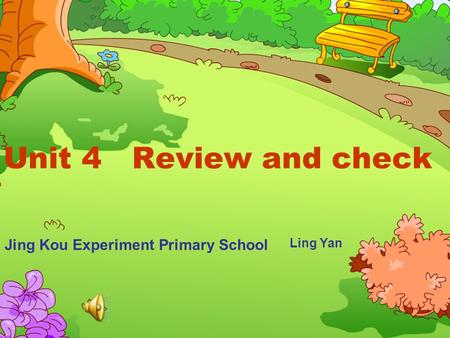 Unit 4 Review and check Jing Kou Experiment Primary School Ling Yan.