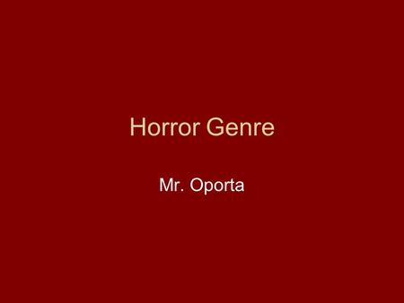 Horror Genre Mr. Oporta Fear Fear is the most basic human instinct. Fear is the most powerful teacher. Some people love to be scared.