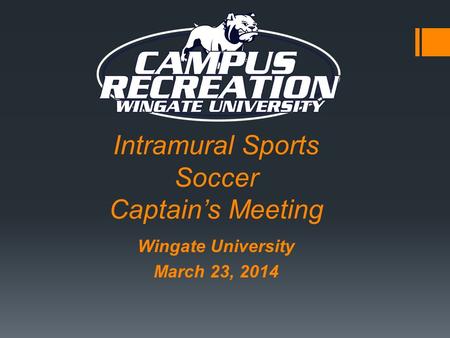 Intramural Sports Soccer Captain’s Meeting Wingate University March 23, 2014.