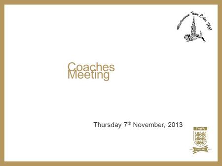 Coaches Meeting Thursday 7 th November, 2013.  Overview  Where we are?  Good Practice  The Future Game  HTC Philosophy  Going Forward Coaches Meeting.