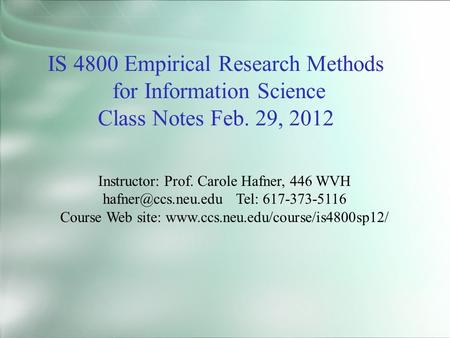 IS 4800 Empirical Research Methods for Information Science Class Notes Feb. 29, 2012 Instructor: Prof. Carole Hafner, 446 WVH Tel: 617-373-5116.