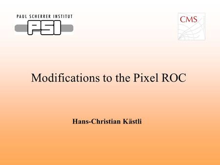 Modifications to the Pixel ROC Hans-Christian Kästli.