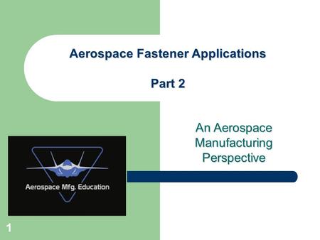 An Aerospace Manufacturing Perspective Aerospace Fastener Applications Part 2 1.