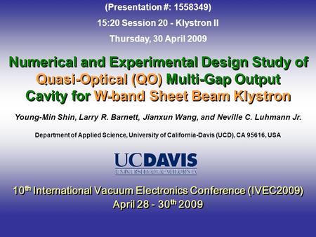 Numerical and Experimental Design Study of Quasi-Optical (QO) Multi-Gap Output Cavity for W-band Sheet Beam Klystron 10 th International Vacuum Electronics.
