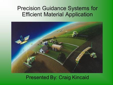 Precision Guidance Systems for Efficient Material Application Presented By: Craig Kincaid.