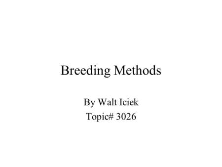 Breeding Methods By Walt Iciek Topic# 3026. Two Main Types of Breeding Artificial Insemination –Collected semen deposited directly in to females reproductive.