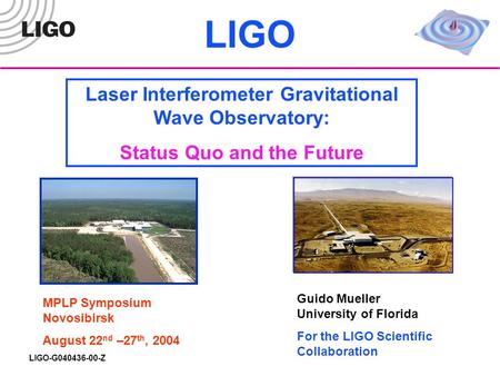 LIGO-G040436-00-Z Guido Mueller University of Florida For the LIGO Scientific Collaboration MPLP Symposium Novosibirsk August 22 nd –27 th, 2004 Laser.